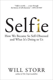 Selfie : how we became so self-obsessed and what it's doing to us cover image