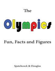 The Olympics. Fun, Facts and Figures