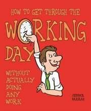 How to Get Through the Working Day How to Get Through the Working Day