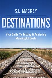 Destinations. Your Guide To Setting & Achieving Meaningful Goals cover image