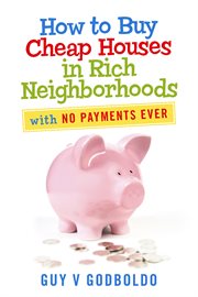 How to buy cheap houses in rich neighborhoods. With No Payments Ever cover image