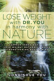 Lose weight with dr. you in harmony with nature. Common Sense Ways to Lose Weight Naturally While Strengthening Body & Mind cover image