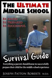 The ultimate middle school survival guide. Be Aware, Be Prepared, Be Successful cover image