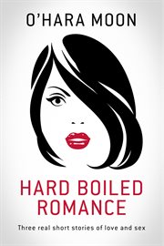 Hard boiled romance. Three Real Short Stories of Love and Sex cover image