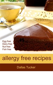 Allergy free recipes. Egg, Dairy, Nut & Fish Free Recipes for the Whole Family cover image