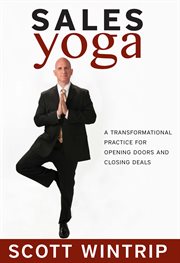 Sales yoga. A Transformational Practice For Opening Doors and Closing Deals cover image