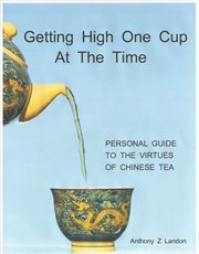 Getting high one cup at the time. Personal Guide to the Virtues of Chinese Tea cover image