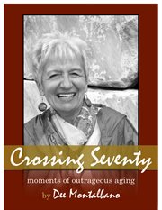 Crossing seventy. Moments of Outrageous Aging cover image