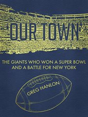 Our town. The Giants Who Won a Super Bowl and a Battle for New York cover image