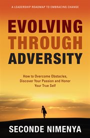 Evolving through Adversity: How to Overcome Obstacles, Discover Your Passion, and Honor Your True Self cover image