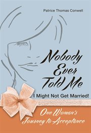 Nobody ever told me i might not get married!. One Woman's Journey to Acceptance cover image