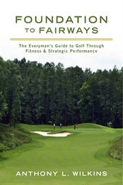 Foundation to fairways. The Everyman's Guide to Golf Through Fitness & Strategic Performance cover image