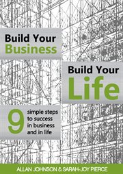 Build your business, build your life. 9 Simple Steps to Success in Business and in Life cover image