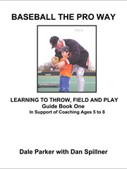 Baseball the pro way guidebook one learning to throw, field, and play. In Support of Coaching Ages 5 to 8 cover image