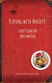 Playing with anxiety: Casey's guide for teens & kids cover image