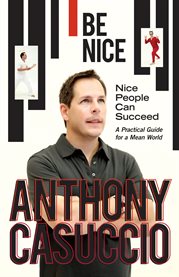 Be nice. Nice People Can Succeed. A Practical Guide for a Mean World cover image