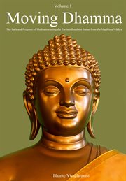 Moving dhamma volume one. The Practice and Progress of Meditation using the Earliest Buddhist Suttas cover image