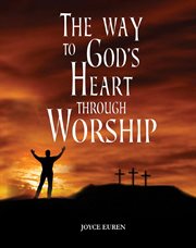 The way to god's heart through worship cover image