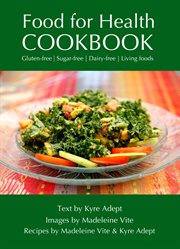 Food for health cookbook. Gluten-free, Sugar-free, Dairy-free Living Foods cover image