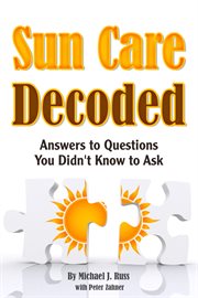Sun care decoded. Answers to Questions You Didn't Know to Ask cover image