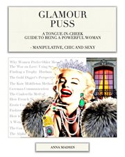 Glamour puss - a tongue-in-cheek guide to being a powerful woman. Manipulative, Chic and Sexy cover image