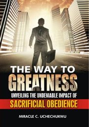 The way to greatness. Unveiling the Undeniable Impact of Sacrificial Obedience cover image