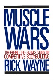 Muscle wars: the behind-the-scenes story of competitive bodybuilding cover image