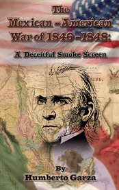 The mexican-american war of 1846-48. A Deceitful Smoke Screen cover image
