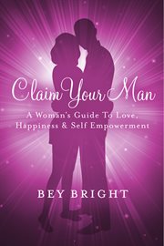 Claim your man; a woman's guide to love, happiness & self empowerment cover image