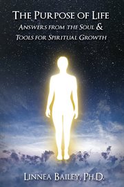 The purpose of life. Answers from the Soul and Tools for Spiritual Growth cover image