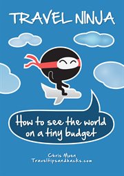 Travel ninja. How to See the World on a Tiny Budget cover image