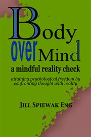 Body over mind. A Mindful Reality Check cover image