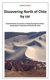 Discovering north of chile by car. Illustrated Tales of a Journey among Andes' Volcanoes and the Pacific Coast cover image