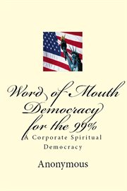 Word of mouth democracy for the 99%. A Corporate Spiritual Democracy cover image