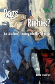 Rags or riches?. An Amateur's Journey Into The Art World cover image
