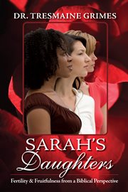 Sarah's daughters: a Biblical perspective on fertility and fruitfulness cover image