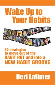 Wake up to your habits. 52 Strategies to Move out of the Habit Rut and into a New Habit Groove cover image