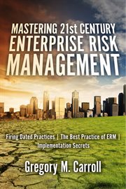 Mastering 21st century enterprise risk management. Firing Dated Practices cover image