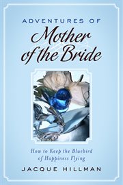 Adventures of mother of the bride. How to Keep the Bluebird of Happiness Flying cover image