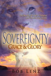 Sovereignty, grace & glory. The Beauty of God's Character and Plan for the World cover image