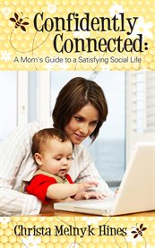 Confidently connected. A Mom's Guide to a Satisfying Social Life cover image