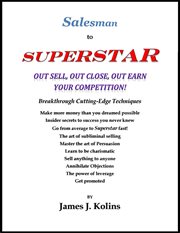 Salesman to superstar. Out Sell, Out Close, Out Earn Your Competition! cover image