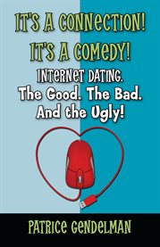 It's a connection! it's a comedy!. Internet Dating. The Good. The Bad. And the Ugly cover image