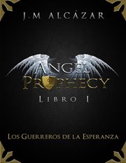 Angel prophecy. Los Guerreros de la Esperanza cover image