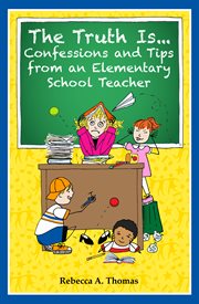 The truth is...: confessions and tips from an elementary school teacher cover image