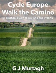 Cycle europe, walk the camino. A Practical Guide to Walking and Cycling cover image