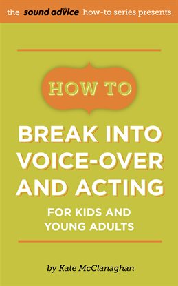 Cover image for How To Break Into Voice-over and Acting for Kids & Young Adults