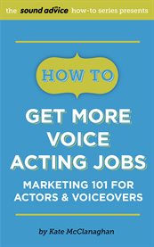 How to get more voice acting jobs. Marketing 101 for Actors & Voiceovers cover image