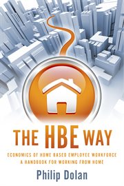 The hbe way. Economics of Home Based Employee Workforce, a Handbook for Working From Home cover image