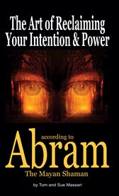 The art of reclaiming your intention & power. According to Abram The Mayan Shaman cover image